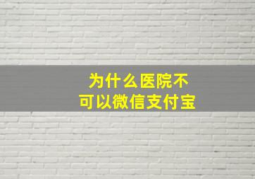 为什么医院不可以微信支付宝