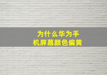 为什么华为手机屏幕颜色偏黄