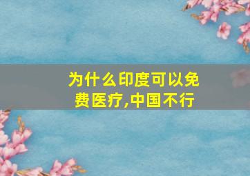 为什么印度可以免费医疗,中国不行