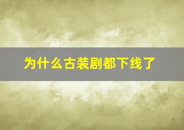 为什么古装剧都下线了