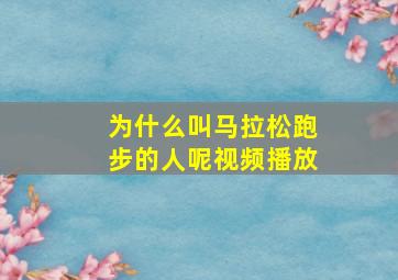 为什么叫马拉松跑步的人呢视频播放