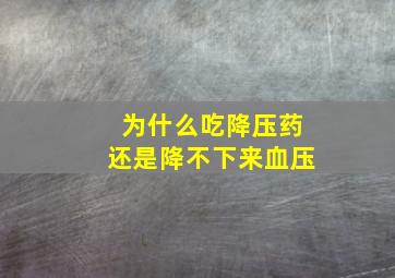 为什么吃降压药还是降不下来血压