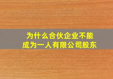 为什么合伙企业不能成为一人有限公司股东