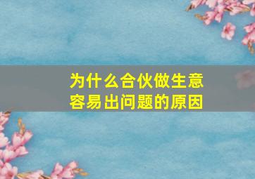 为什么合伙做生意容易出问题的原因