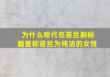 为什么哈代在苔丝副标题里称苔丝为纯洁的女性