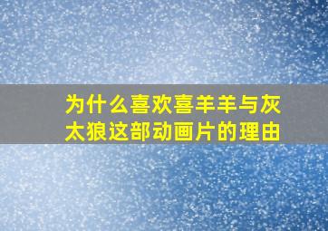 为什么喜欢喜羊羊与灰太狼这部动画片的理由