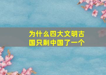 为什么四大文明古国只剩中国了一个