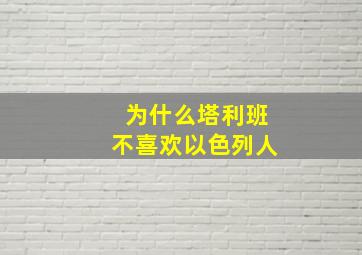 为什么塔利班不喜欢以色列人