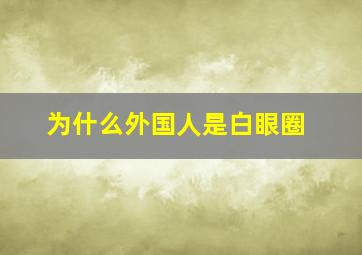 为什么外国人是白眼圈