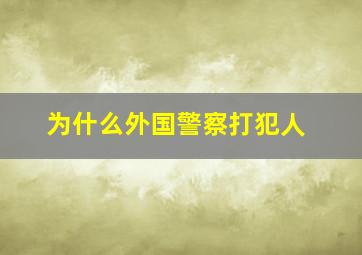 为什么外国警察打犯人