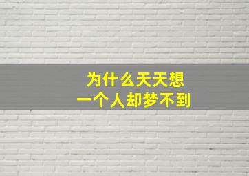 为什么天天想一个人却梦不到