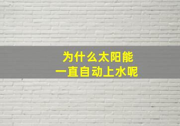 为什么太阳能一直自动上水呢