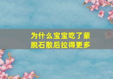 为什么宝宝吃了蒙脱石散后拉得更多