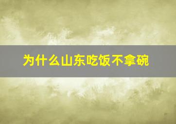 为什么山东吃饭不拿碗