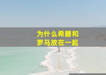 为什么希腊和罗马放在一起