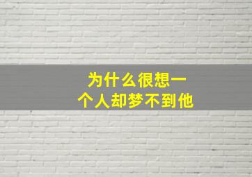 为什么很想一个人却梦不到他