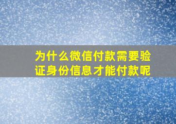 为什么微信付款需要验证身份信息才能付款呢