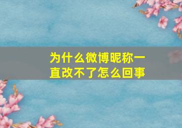 为什么微博昵称一直改不了怎么回事