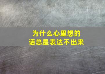 为什么心里想的话总是表达不出来