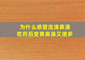 为什么感冒流清鼻涕吃药后变黄鼻涕又很多