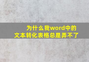 为什么我word中的文本转化表格总是弄不了