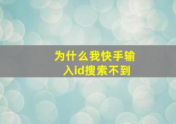 为什么我快手输入id搜索不到