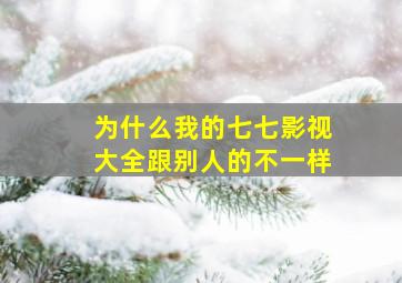 为什么我的七七影视大全跟别人的不一样