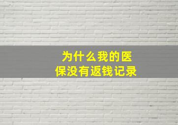 为什么我的医保没有返钱记录