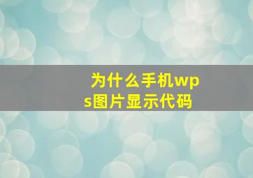 为什么手机wps图片显示代码