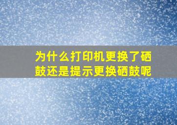 为什么打印机更换了硒鼓还是提示更换硒鼓呢