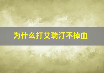 为什么打艾瑞汀不掉血