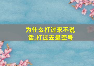 为什么打过来不说话,打过去是空号