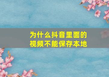 为什么抖音里面的视频不能保存本地