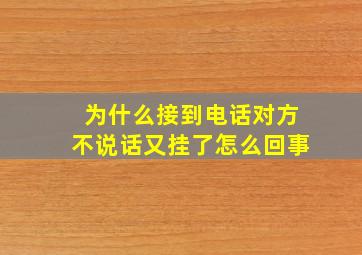 为什么接到电话对方不说话又挂了怎么回事