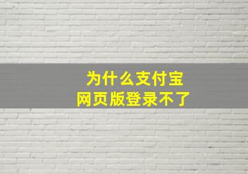 为什么支付宝网页版登录不了