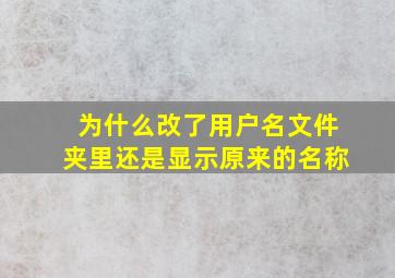 为什么改了用户名文件夹里还是显示原来的名称