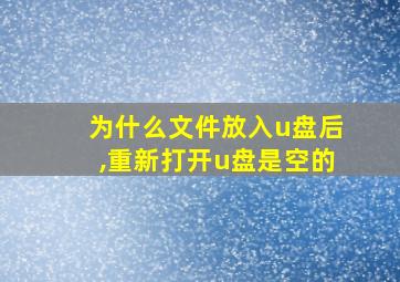 为什么文件放入u盘后,重新打开u盘是空的