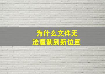 为什么文件无法复制到新位置