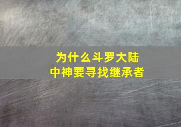 为什么斗罗大陆中神要寻找继承者