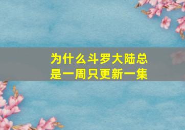 为什么斗罗大陆总是一周只更新一集