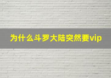 为什么斗罗大陆突然要vip