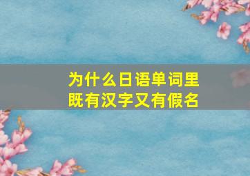 为什么日语单词里既有汉字又有假名