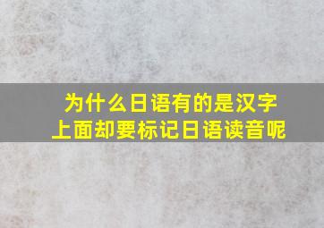 为什么日语有的是汉字上面却要标记日语读音呢