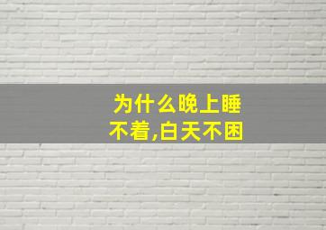 为什么晚上睡不着,白天不困