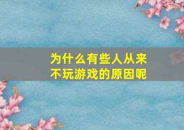 为什么有些人从来不玩游戏的原因呢