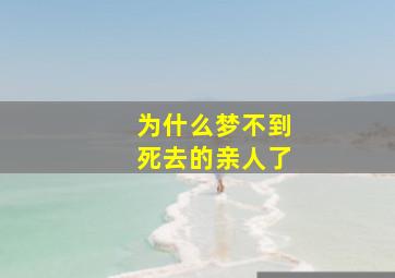 为什么梦不到死去的亲人了