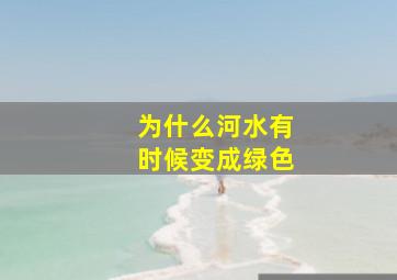 为什么河水有时候变成绿色