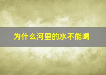 为什么河里的水不能喝