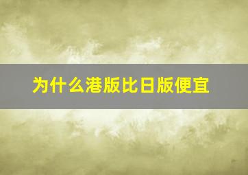 为什么港版比日版便宜