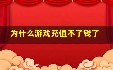 为什么游戏充值不了钱了